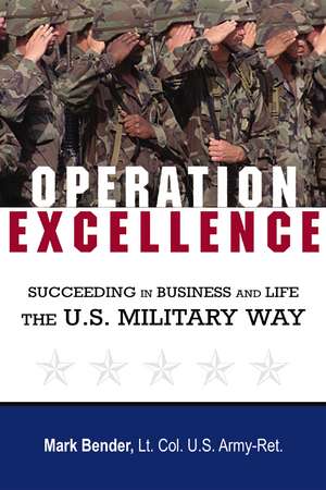 Operation Excellence: Succeeding in Business and Life -- the U.S. Military Way de Mark Bender