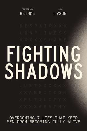 Fighting Shadows: Overcoming 7 Lies That Keep Men From Becoming Fully Alive de Jefferson Bethke