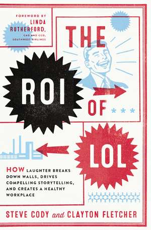 The ROI of LOL: How Laughter Breaks Down Walls, Drives Compelling Storytelling, and Creates a Healthy Workplace de Steve Cody