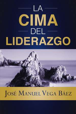 La cima del liderazgo de José Manuel Vega Báez