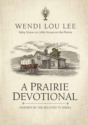 A Prairie Devotional: Inspired by the Beloved TV Series de Wendi Lou Lee