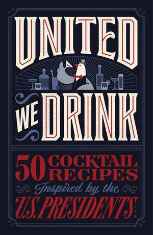 United We Drink: 50 Cocktail Recipes Inspired by the US Presidents de Harper Celebrate