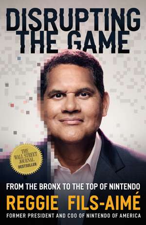 Disrupting the Game de Reggie Fils-Aimé