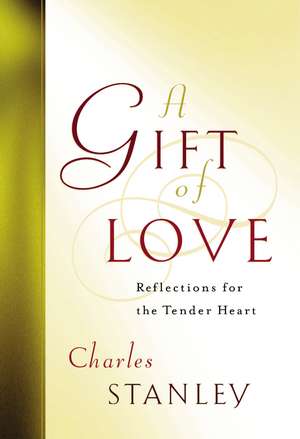 A Gift of Love: Reflections for the Tender Heart de Charles F. Stanley