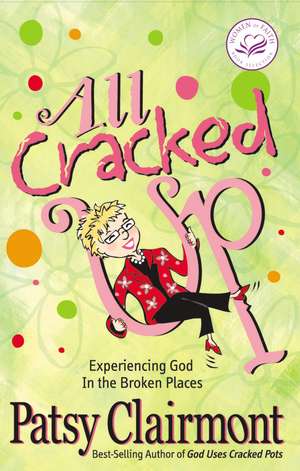 All Cracked Up: Experiencing God in the Broken Places de Patsy Clairmont