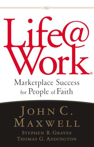 LIFE@WORK: Marketplace Success for People of Faith de John C. Maxwell