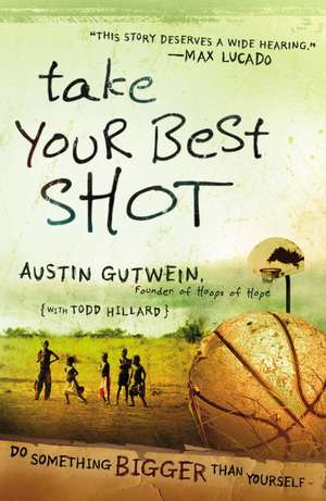 Take Your Best Shot: Do Something Bigger Than Yourself de Austin Gutwein