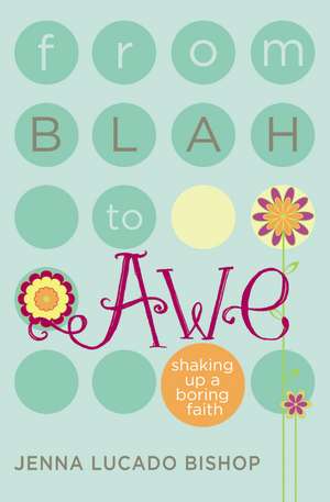 From Blah to Awe: Shaking Up a Boring Faith de Jenna Lucado Bishop