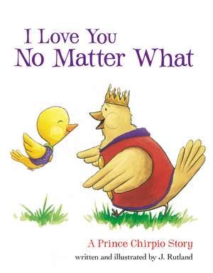 I Love You No Matter What: A Prince Chirpio Story de Jarrett Rutland