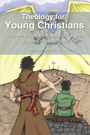 Theology for Young Christians: Preparing for Spiritual Battle with Lessons from Genesis de Phillip O'Reilly