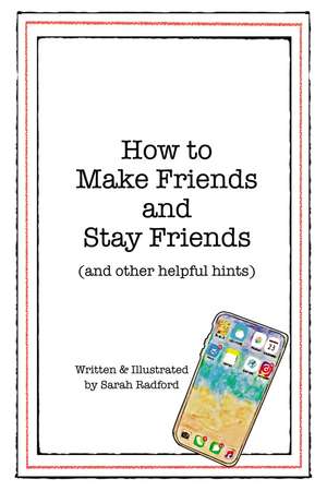 How To Make Friends And Stay Friends: (and other helpful hints) de Sarah Radford