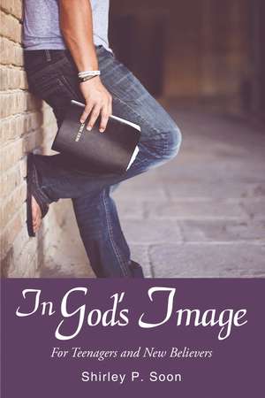 In God's Image: For Teenagers and New Believers de Shirley P. Soon