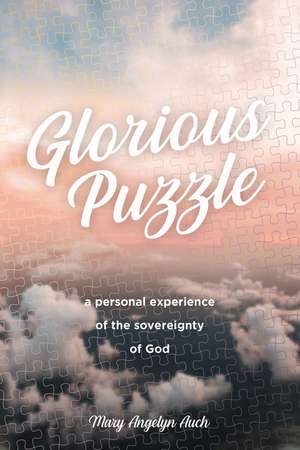 Glorious Puzzle: A Personal Experience of the Sovereignty of God de Mary Auch