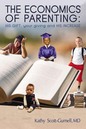 The Economics of Parenting: HIS GIFT, your giving, and HIS INCREASE de Kathy Scott-Gurnell