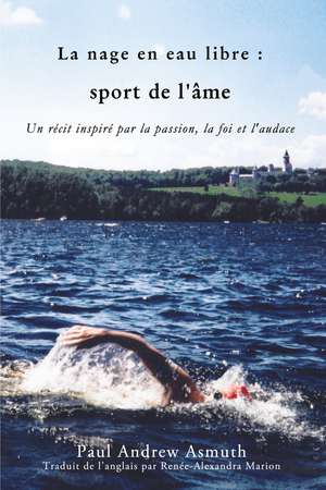 Marathon Swimming The Sport of the Soul (French Language Edition): Inspiring Stories of Passion, Faith, and Grit de Paul Andrew Asmuth