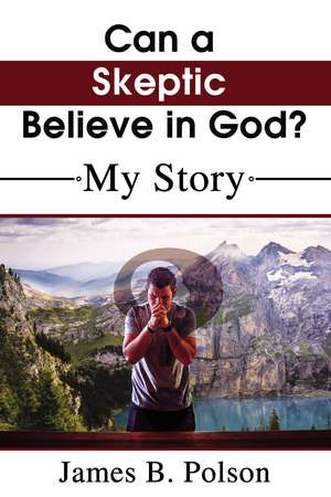 Can a Skeptic Believe in God?: My Story de James B. Polson