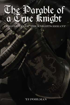 The Parable of a True Knight: Chronicles of the Knights Errant de TJ Pohlman