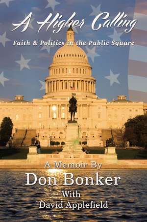 A Higher Calling: Faith and Politics in the Public Square de Don Bonker