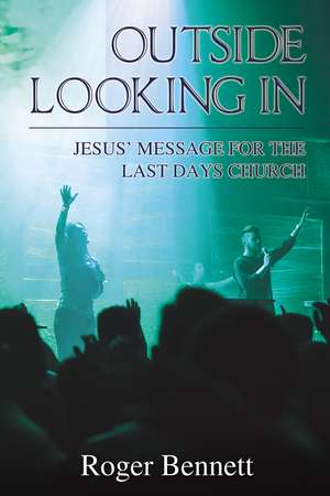 Outside Looking In: Jesus’ Message for the Last Days Church de Roger Bennett