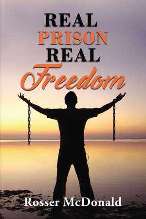 Real Prison Real Freedom de Rosser McDonald