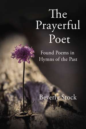 The Prayerful Poet: Found Poems In Hymns of the Past de Beverly Stock