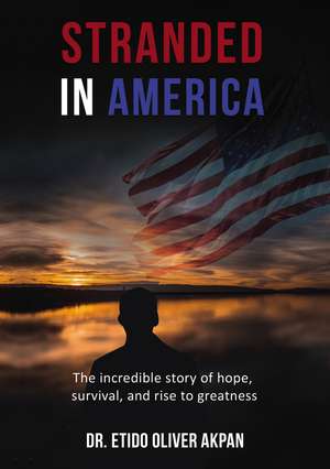 Stranded in America: The incredible story of hope, survival, and rise to greatness de Dr. Etido Oliver Akpan