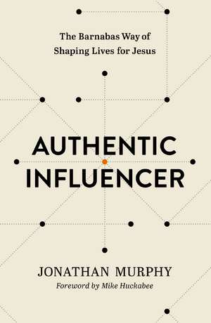 Authentic Influencer: The Barnabas Way of Shaping Lives for Jesus de Jonathan Murphy