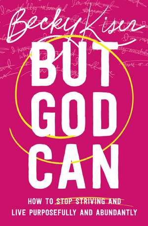 But God Can: How to Stop Striving and Live Purposefully and Abundantly de Becky Kiser