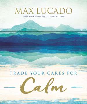 Trade Your Cares for Calm: Prayer Cards de Max Lucado