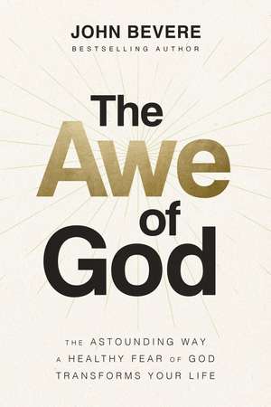 The Awe of God: The Astounding Way a Healthy Fear of God Transforms Your Life de John Bevere