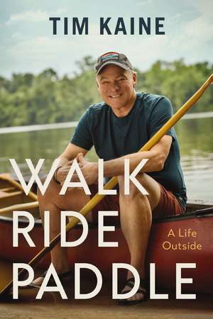 Walk Ride Paddle: A Life Outside de Tim Kaine