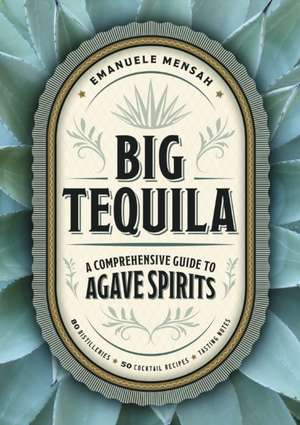 Big Tequila: A Comprehensive Guide to Agave Spirits de Emanuele Mensah