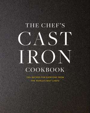 The Cast Iron: 100+ Recipes from the World’s Best Chefs de Cider Mill Press