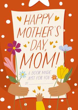 I Love You, Mom!: A Book Made Just for You de Hannah Sheldon-Dean