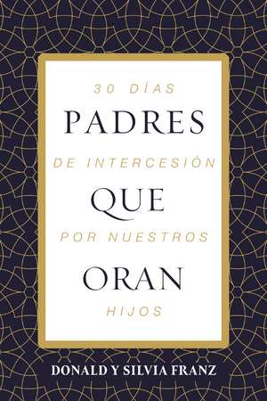 Padres que oran: 30 días de intercesión por nuestros hijos de Donald Franz