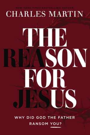 The Reason for Jesus de Charles Martin
