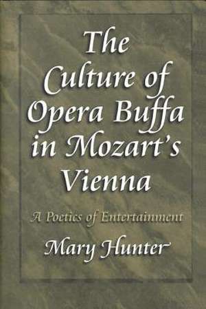 The Culture of Opera Buffa in Mozart's Vienna: A Poetics of Entertainment de Mary Hunter