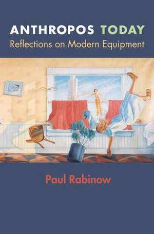 Anthropos Today: Reflections on Modern Equipment de Paul Rabinow