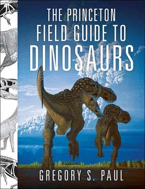 The Princeton Field Guide to Dinosaurs de Gregory S. Paul