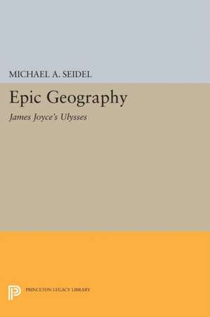 Epic Geography: James Joyce's "Ulysses" de Michael A. Seidel