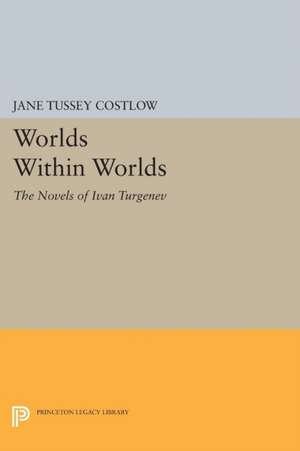 Worlds Within Worlds: The Novels of Ivan Turgenev de Jane Tussey Costlow