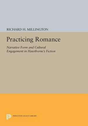 Practicing Romance: Narrative Form and Cultural Engagement in Hawthorne's Fiction de Richard H. Millington