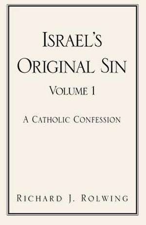 Israel's Original Sin, Volume 1 de Richard J. Rolwing