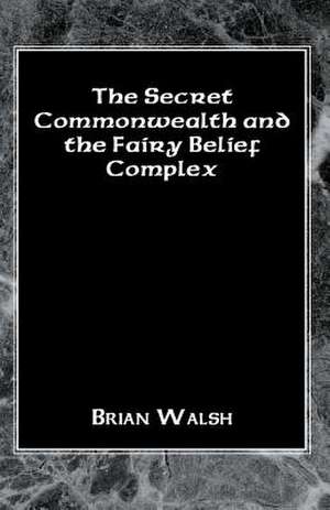 The Secret Commonwealth and the Fairy Belief Complex de Brian Walsh