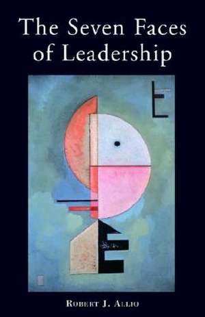 The Seven Faces of Leadership de Robert J. Allio