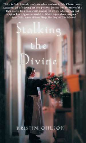 Stalking the Divine: Contemplating Faith with the Poor Clares de Kristin Ohlson