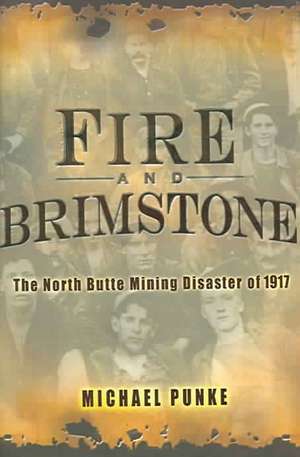 Fire and Brimstone: The North Butte Mining Disaster of 1917 de Michael Punke