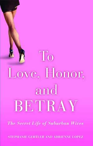 To Love, Honour And Betray: The Secret Life of Suburban Wives de Stephanie Gertler