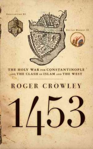 1453: The Holy War for Constantinople and the Clash of Islam and the West de Roger Crowley