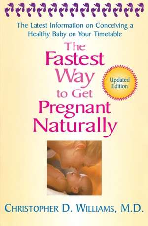 The Fastest Way To Get Pregnant Naturally: The Latest Information on Conceiving a Healthy Baby on Your Timetable de christopher Williams